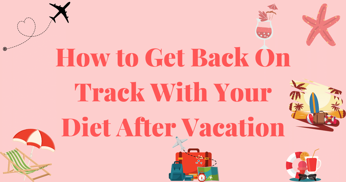 How to get back on track with your diet after vacation with tropical vacation graphics around