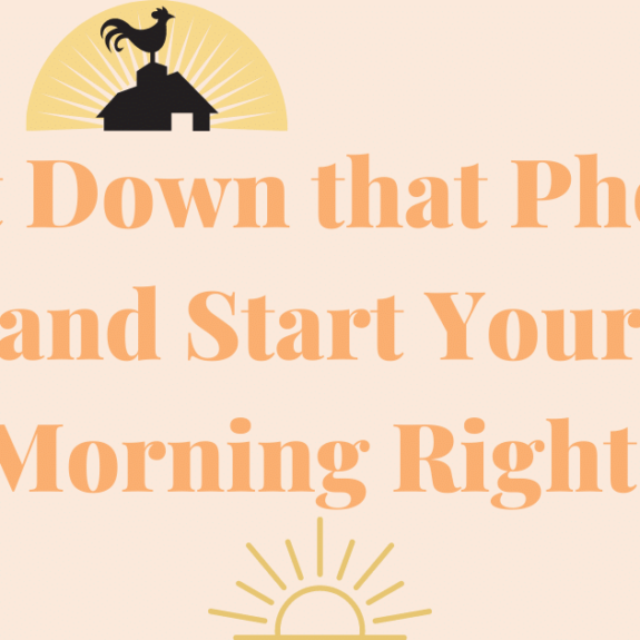 Put Down that Phone and Start Your Morning Right!