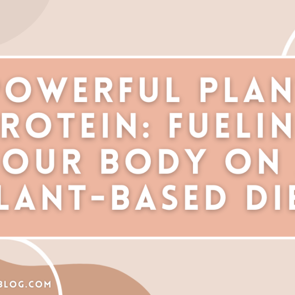 Powerful Plant Protein: Fueling Your Body on a Plant-Based Diet