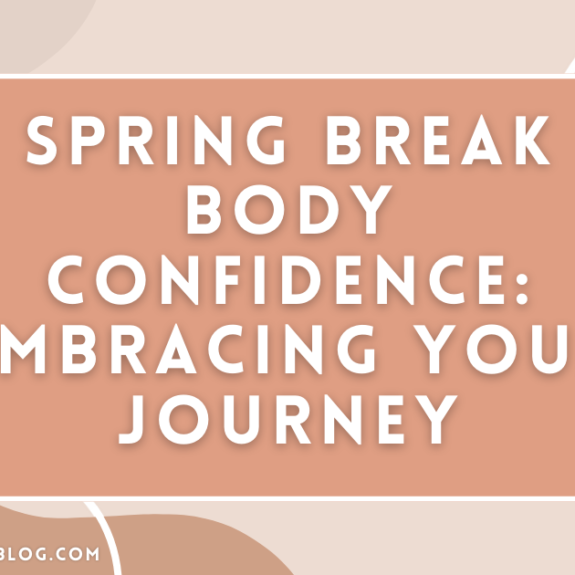 Spring Break Body Confidence: Embracing Your Journey