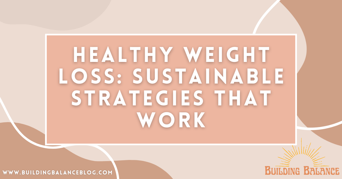 Healthy Weight Loss: Sustainable Strategies that Work
