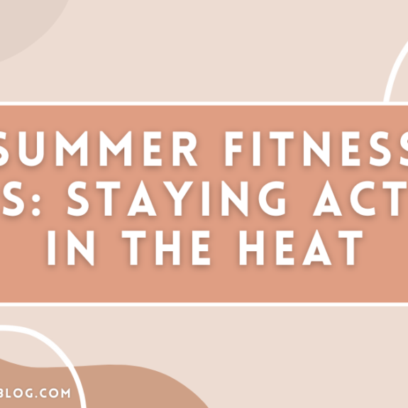 Summer Fitness Tips: Staying Active in the Heat