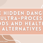 The Hidden Dangers of Ultra-Processed Foods and Healthier Alternatives