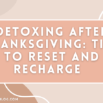 Detoxing After Thanksgiving: Tips to Reset and Recharge