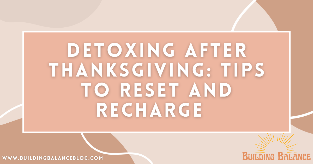 Detoxing After Thanksgiving: Tips to Reset and Recharge