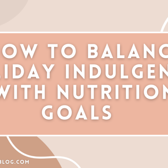 How to Balance Holiday Indulgences with Nutrition Goals