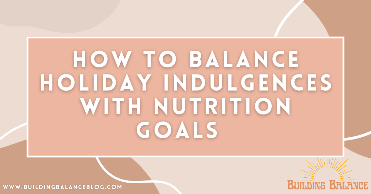 How to Balance Holiday Indulgences with Nutrition Goals