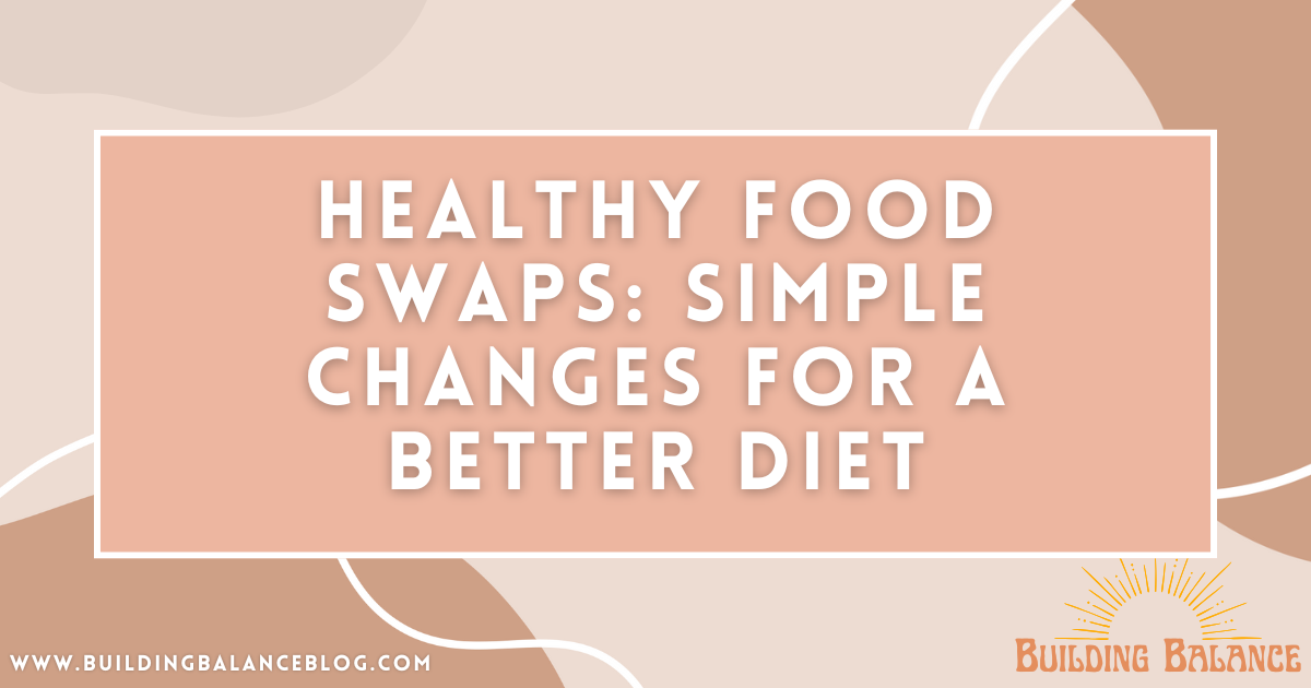 Healthy Food Swaps: Simple Changes for a Better Diet