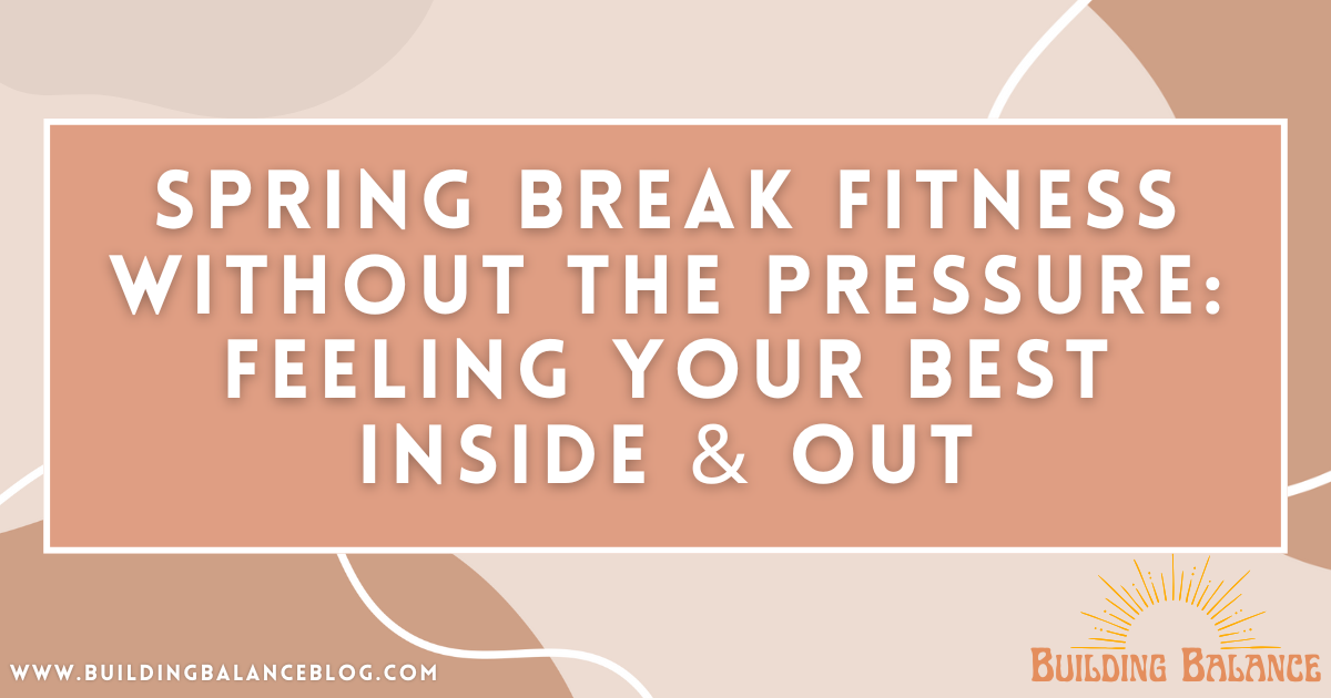 Spring Break Fitness Without the Pressure: Feeling Your Best Inside & Out